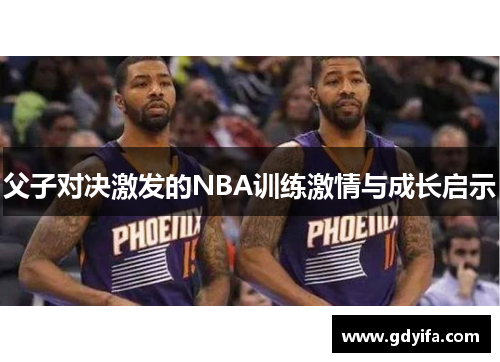 父子对决激发的NBA训练激情与成长启示 父子对决激发的NBA训练激情与成长启示