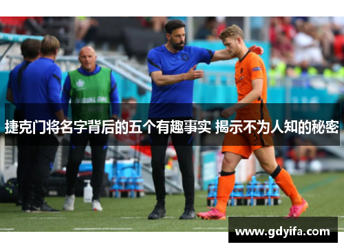 捷克门将名字背后的五个有趣事实 揭示不为人知的秘密