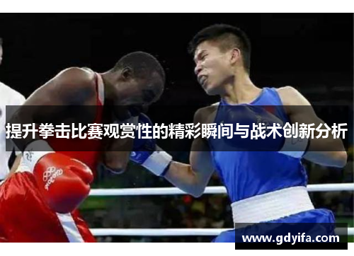 提升拳击比赛观赏性的精彩瞬间与战术创新分析